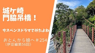 おとんは頑張ってます　#254　伊豆編　第56回　城ヶ崎海岸門脇吊橋！