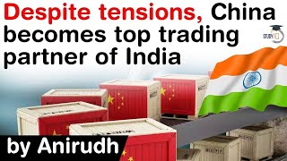 India China Trade Relations - China becomes Top Trading Partner of India despite border conflicts