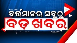 LIVE | Bartaman ra Bada Khabar | ବର୍ତ୍ତମାନର ବଡ଼ ଖବର | Bhubaneswar News | Odisha Top News | Odia News