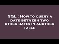 SQL : How to query a date between two other dates in another table