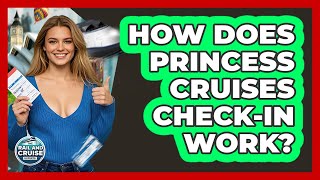 How Does Princess Cruises Check-in Work? - The Rail and Cruise Experts