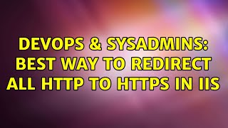DevOps & SysAdmins: Best way to redirect all HTTP to HTTPS in IIS (2 Solutions!!)