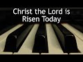 Christ the Lord is Risen Today - piano instrumental hymn with lyrics