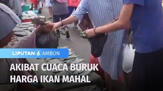 Cuaca Buruk Picu Pasokan Ikan ke Pasar Berkurang | Liputan 6 Ambon