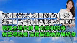 訂婚宴當天未婚妻卻跑到國外，還把自己設計的西裝送給男助理，瞬間全場安靜 看向狼狽的我，我當場退婚 這樣做讓她後悔終身【一窗昏曉】#內涵老師#激情故事#番茄說娛樂#情感故事