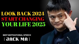 LOOK BACK 2024 START CHANGING YOUR LIFE 2025 - JACK MA BEST MOTIVATIONAL SPEECH