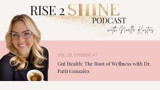 Ep. 47 | Gut Health: The Root of Wellness with Dr  Patti Gonzalez