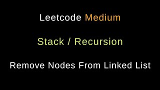 Remove Nodes From Linked List - Two Solutions - Recursion / Stack - Python