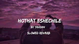 Hothat Eshechile:-By Tahsan || (Slowed Revarb) || Slowed Music Studio ||