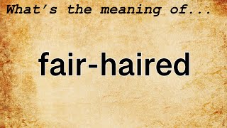 Fair-Haired Meaning : Definition of Fair-Haired