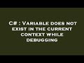 C# : Variable does not exist in the current context while debugging