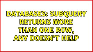 Databases: Subquery returns more than one row, any doesn't help (2 Solutions!!)