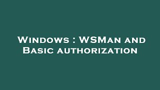 Windows : WSMan and Basic authorization