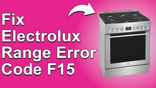 Electrolux Range Error Code F15 (How To Fix F15 Error Code -  Causes, And Ideal Ways To Solve It)