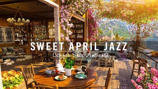 Sweet April Spring Jazz at Outdoor Cafe Shop Ambience ☕ Relaxing April Jazz Music for Energy the day