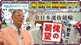 中野浩一の開催展望 | 取手競輪 第37回 読売新聞社杯 全日本選抜競輪GⅠ～【本気の競輪TV】～