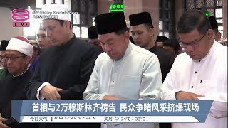 首相与2万穆斯林齐祷告  民众争睹风采挤爆现场【2023.06.29 八度空间午间新闻】