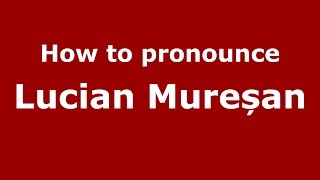 How to pronounce Lucian Mureșan (Romanian/Romania) - PronounceNames.com