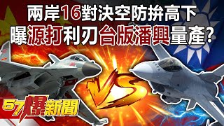 兩岸「16」對決空防拚高下！ 曝「源打」利刃「台版潘興」量產？！-施孝瑋 徐俊相《57爆新聞》精選篇【軍事頭條】網路獨播版-1900-3