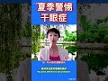 夏季警惕干眼症｜ beware of dry eyes in summer ｜ youtubevideoshorts｜dr. fish助你健康快乐