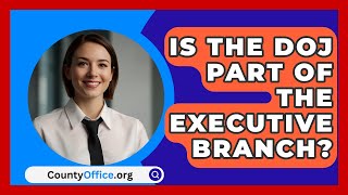 Is The DOJ Part Of The Executive Branch? - CountyOffice.org