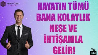 Hayatın Tümü Bana Kolaylık Neşe Ve İhtişamla Gelir!