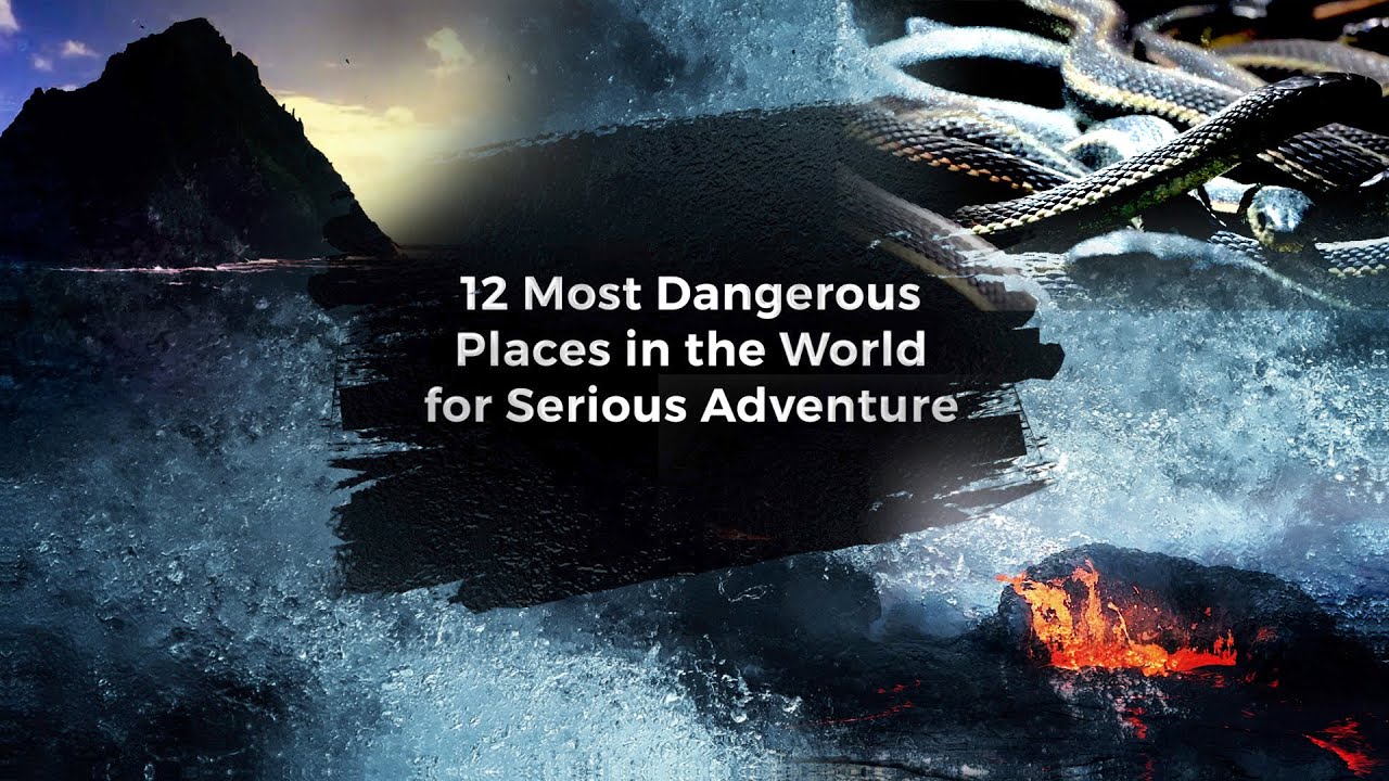 12 Most Dangerous Places In The World For Serious Adventure | Adotrip ...