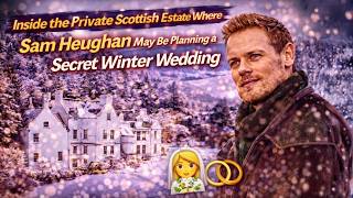 Inside the Private Scottish Estate Where Sam Heughan May Be Planning a Secret Winter Wedding