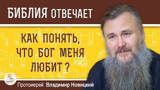 КАК ПОНЯТЬ, ЧТО БОГ МЕНЯ ЛЮБИТ ?  Протоиерей Владимир Новицкий