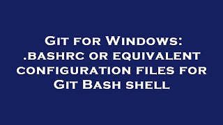 Git for Windows: .bashrc or equivalent configuration files for Git Bash shell