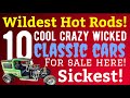 THESE CLASSIC CAR HOT RODS ARE WAY TOO WILD! TEN WICKED, MEAN, COOL MACHINES FOR SALE HERE! WOW!