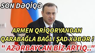 SON DEQIQE ! ARMEN QRİQORYANDAN QARABAĞLA BAĞLI ŞAD XƏBƏR ! - xeberler , xeber 2022