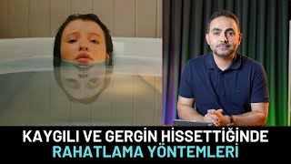 Kaygılı ve Gergin Olduğunda Rahatlamak İçn 5 Yöntem