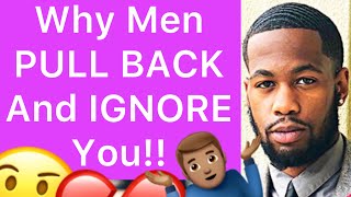 Why Men PULL BACK AWAY From You, IGNORE And GHOST You!! (5 Reasons)