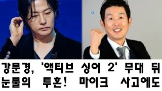 강문경, '액티브 싱어 2' 무대 뒤 눈물의 투혼! 마이크 사고에도 빛나는 감각, 윤명선은 '최고의 무대'로 칭찬받다!