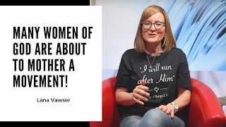 Many Women of God are about to Mother a Movement! | Lana Vawser