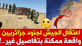 🚨اعتقال جنود جزائريين من طرف الجيش المغربي؟ تفاصيل الواقعة غير منطقية!