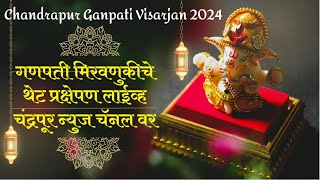 CHANRAPUR GANPATI VISARJAN 2024 - गणपती मिरवणुकीचे थेट प्रक्षेपण लाईव्ह चंद्रपूर न्युज चॅनल वर