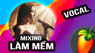 Hướng Dẫn Mixing Làm Mềm Vocal Cho CA SĨ/PRODUCER với FL Studio (tặng vst plugin)