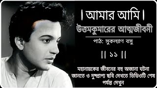 ১২.উত্তমকুমারের আত্মজীবনী - আমার আমি। পর্ব - ১১। AUTOBIOGRAPHY - UTTAM KUMAR, PART- 11