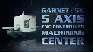 GARNET 5X • 5 Axis CNC Machining Center