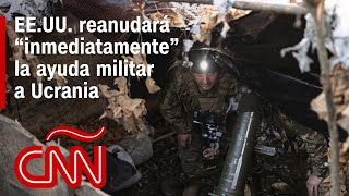 Estados Unidos reanudará “inmediatamente” la ayuda militar: Resumen de la guerra Rusia - Ucrania