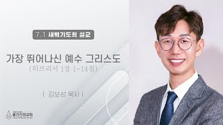 2022년 7월 1일 울산신정교회 새벽기도회 / 가장 뛰어나신 예수그리스도 / 히브리서 1장 1~14절 / 김보성 목사