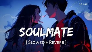 Soulmate (Slowed + Reverb) | Arijit Singh, Badshah | Ek Tha Raja | SR Lofi