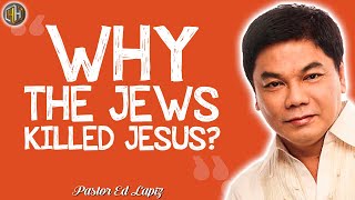 Ed Lapiz Preaching 2024 - WHY THE JEWS KILLED JESUS?