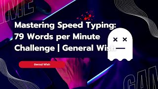Mastering Speed Typing: 79 Words per Minute Challenge | General Wish