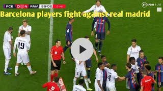 Barcelona players fight against real madrid