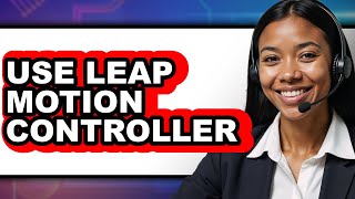 How to Use Leap Motion Controller (New 2025)