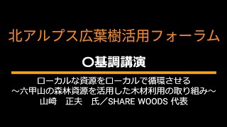 北アルプス広葉樹活用フォーラム【基調講演「ローカルな資源をローカルで循環させる～六甲山の森林資源を活用した木材利用の取り組み～」】