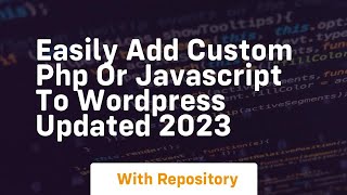 Easily add custom php or javascript to wordpress updated 2023